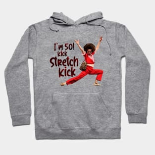 im 50 Sally Omalley kick stretch, and kick! Hoodie